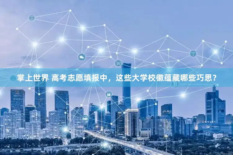掌上世界 高考志愿填报中，这些大学校徽蕴藏哪些巧思？