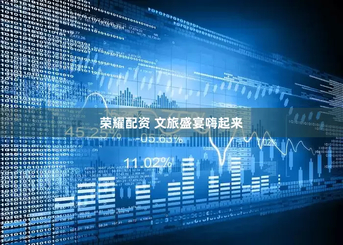 荣耀配资 文旅盛宴嗨起来