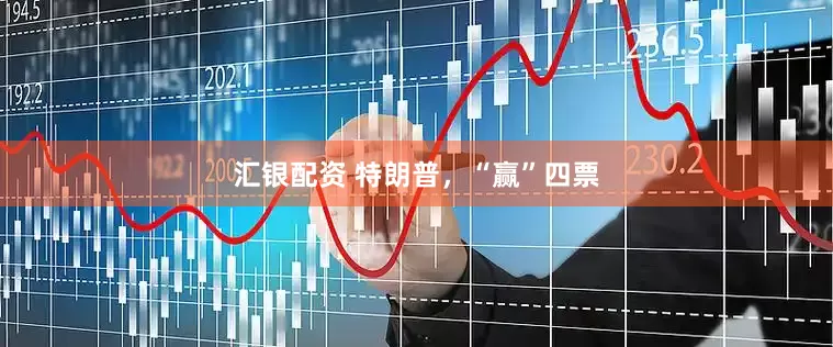 汇银配资 特朗普，“赢”四票